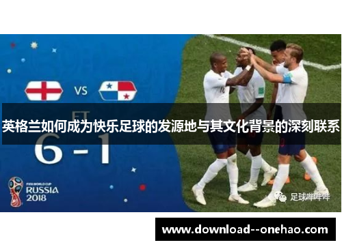 英格兰如何成为快乐足球的发源地与其文化背景的深刻联系