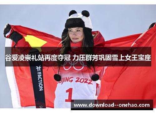 谷爱凌崇礼站再度夺冠 力压群芳巩固雪上女王宝座