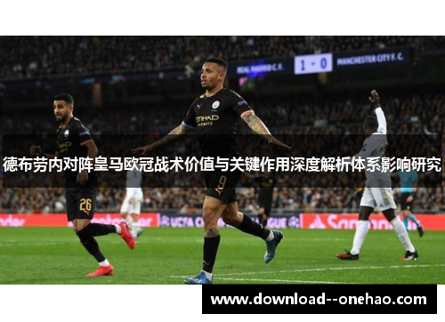 德布劳内对阵皇马欧冠战术价值与关键作用深度解析体系影响研究