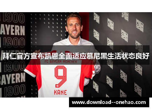 拜仁官方宣布凯恩全面适应慕尼黑生活状态良好